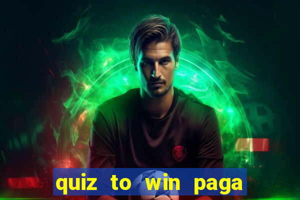 quiz to win paga mesmo quiz money paga mesmo